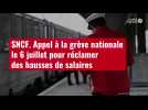 VIDÉO. SNCF : appel à la grève nationale le 6 juillet pour réclamer des hausses de salair