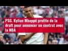 VIDÉO. PSG : Kylian Mbappé profite de la draft pour annoncer un contrat avec la NBA