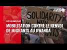 VIDÉO. Mobilisation au Royaume-Uni contre le renvoi de demandeurs d'asile au Rwanda