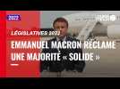 VIDÉO. Législatives 2022 : Emmanuel Macron réclame une majorité « solide »