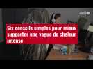 VIDÉO. Six conseils simples pour mieux supporter une vague de chaleur intense