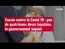 VIDÉO. Vaccin contre le Covid-19 : peu de quatrièmes doses injectées, le gouvernement inquiet