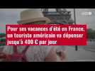 VIDÉO. Pour ses vacances d'été en France, un touriste américain va dépenser jusqu'à 400 ¬ par jour