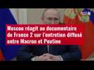 VIDÉO. Moscou réagit au documentaire de France 2 sur l'entretien diffusé entre Macron et Poutine