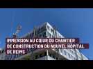 immersion au CHU du chantier de construction du nouvel hopital de Reims