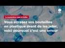 VIDÉO. Vous écrasez vos bouteilles en plastique avant de les jeter, voici pourquoi c'est une erreur