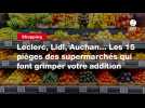 VIDEO. Leclerc, Lidl, Auchan... Les 15 pièges des supermarchés qui font grimper votre addition