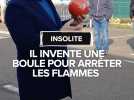 Insolite : Il invente une boule pour arrêter les flammes