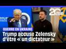 Guerre en Ukraine : Donald Trump accuse Zelensky d'être « un dictateur »