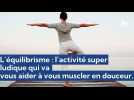 L'équilibrisme : l'activité super ludique qui va vous aider à vous muscler en douceur.