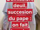 Renonciation, deuil, succession du pape : on fait le point