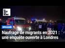 Dramatique naufrage de migrants en 2021 : une enquête ouverte à Londres pour comprendre