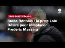 VIDÉO. INFO OUEST-FRANCE. Stade Rennais : la piste Loïc Désiré pour remplacer Frederic Massara