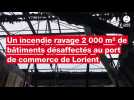 VIDÉO. Un incendie ravage 2 000 m² de bâtiments désaffectés au port de commerce de Lorient