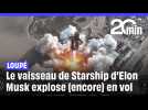 SpaceX : Le vaisseau de Starship d'Elon Musk explose en vol
