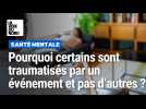 Pourquoi certaines personnes sont traumatisées par un événement et pas d'autres ?