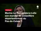 VIDEO. Marine Le Pen gardera-t-elle son mandat de conseillère départementale du Pas-de-Calais ?