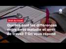 VIDEO. Quelles sont les différences entre arrêt maladie et arrêt de travail ? On vous répond
