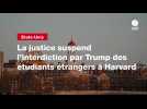 VIDEO. La justice suspend l'interdiction par Trump des étudiants étrangers à Harvard