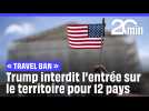 Trump annonce des interdictions d'entrée aux Etats-Unis contre les ressortissants de plusieurs pays