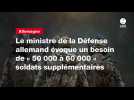 VIDEO. Le ministre de la Défense allemand évoque un besoin de « 50 000 à 60 000 » soldats supplémentaires