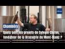 Quels sont les projets de Sylvain Chiron, emblématique fondateur de la Brasserie du Mont-Blanc ?