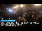 Victoire du PSG en Ligue des champions : le centre-ville de Troyes en fête