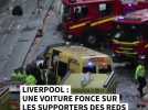 Liverpool : une voiture fonce sur des supporters des Reds