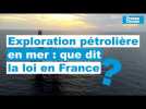 Exploration pétrolière en mer : que dit la loi en France ?