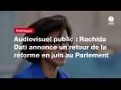 VIDEO. Audiovisuel public : Rachida Dati annonce un retour de la réforme en juin au Parlement