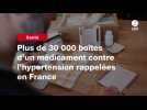 VIDEO. Plus de 30 000 boîtes d'un médicament contre l'hypertension rappelées en France
