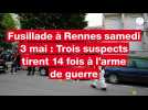 VIDÉO. Fusillade à Rennes samedi 3 mai : 3 suspects tirent à la Kalachnikov, 3 blessés