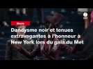 VIDEO. Dandysme noir et tenues extravagantes à l'honneur à New York lors du gala du Met