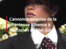 L'annonce surprise de la chanteuse Rihanna à l'occasion du Met Gala