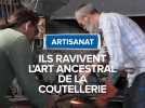 iIs ravivent l'art ancestral de la coutellerie.