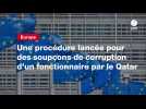VIDEO. Europe : une procédure lancée pour des soupçons de corruption d'un fonctionnaire par le Qatar