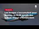 VIDEO. Les nuages s'accumulent pour Boeing : la KLM annule des vols au départ d'Amsterdam