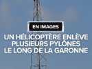 RTE va procéder à l'enlèvement par hélicoptère de plusieurs pylônes le long du canal latéral à la Garonne