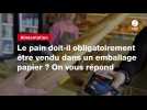 VIDEO. Le pain doit-il obligatoirement être vendu dans un emballage papier ? On vous répond