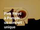 Pink Floyd à Pompéi pour un concert hors du temps