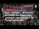 VIDEO. Des « réfugiés » afrikaners accueillis aux États-Unis : pourquoi cette annonce de Trump fait débat ?