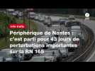 VIDÉO. Périphérique de Nantes : c'est parti pour 43 jours de perturbations importantes sur la RN 165