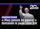 « Plus jamais de guerre » demande le pape Léon XIV dans sa première intervention dominicale