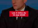 VIDEO. Les 3 infos du 14 mai 2025