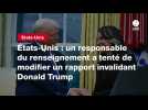VIDEO. États-Unis : un responsable du renseignement a tenté de modifier un rapport invalidant Donald Trump