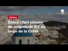 VIDEO. Grèce : fort séisme de magnitude 6,1 au large de la Crète
