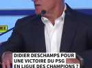 Didier Deschamps pour une victoire du PSG en Ligue des Champions