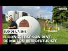 Insolite : il concrétise son rêve de maison rétrofuturiste dans le sud de l'Aisne