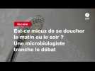 VIDEO. Est-ce mieux de se doucher le matin ou le soir ? Une microbiologiste tranche le débat