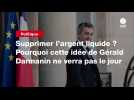 VIDEO. Supprimer l'argent liquide ? Pourquoi cette idée de Gérald Darmanin ne verra pas le jour